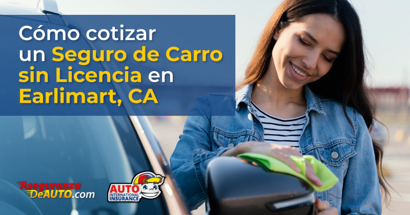 Como cotizar un seguro de auto sin licencia en Earlimart, CA